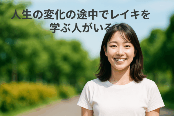 人生の変化の途中でレイキを学ぶ人がいる（レイキ小辞典）