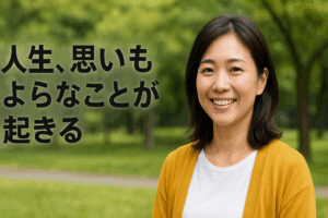 人生、思いもよらぬことが起きる